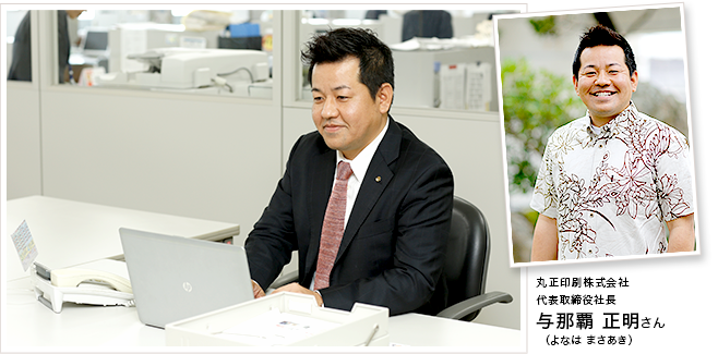 丸正印刷株式会社 代表取締役社長 与那覇 正明さん(よなは まさあき)